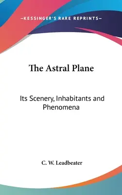 Le plan astral : Son paysage, ses habitants et ses phénomènes - The Astral Plane: Its Scenery, Inhabitants and Phenomena