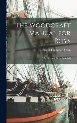 The Woodcraft Manual for Boys : The Fifteenth Birch Bark Roll (Manuel d'artisanat pour les garçons : le quinzième rouleau d'écorce de bouleau) - The Woodcraft Manual for Boys: The Fifteenth Birch Bark Roll