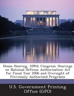 House Hearing, 109th Congress : Auditions sur le National Defense Authorization ACT pour l'année fiscale 2006 et le contrôle des programmes précédemment autorisés - House Hearing, 109th Congress: Hearings on National Defense Authorization ACT for Fiscal Year 2006 and Oversight of Previously Authorized Programs