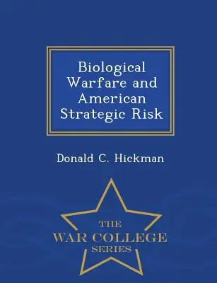 La guerre biologique et le risque stratégique américain - War College Series - Biological Warfare and American Strategic Risk - War College Series