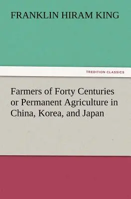 Les agriculteurs de quarante siècles ou l'agriculture permanente en Chine, en Corée et au Japon - Farmers of Forty Centuries or Permanent Agriculture in China, Korea, and Japan