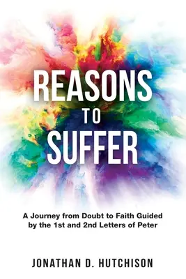 Les raisons de souffrir : Un voyage du doute à la foi guidé par les 1ère et 2ème lettres de Pierre - Reasons to Suffer: A Journey from Doubt to Faith Guided by the 1st and 2nd Letters of Peter