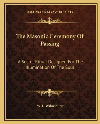 La Cérémonie Maçonnique du Passage : Un rituel secret conçu pour l'illumination de l'âme - The Masonic Ceremony Of Passing: A Secret Ritual Designed For The Illumination Of The Soul