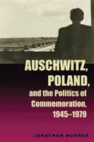 Auschwitz, la Pologne et la politique de commémoration, 1945-1979 - Auschwitz, Poland, and the Politics of Commemoration, 1945-1979