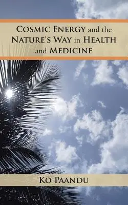 L'énergie cosmique et la voie de la nature dans la santé et la médecine - Cosmic Energy and the Nature's Way in Health and Medicine