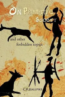 Sur la société primitive : Et autres sujets interdits - On Primitive Society: And Other Forbidden Topics