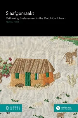 Slaafgemaakt : Repenser l'esclavage dans les Caraïbes néerlandaises - Slaafgemaakt: Rethinking Enslavement in the Dutch Caribbean