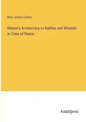 L'aristocratie de la nature ou Batailles et blessures en temps de paix - Nature's Aristocracy or Battles and Wounds in Time of Peace