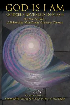 God Is I Am : GODSELF REVEALED IN_FLESH The New Natural... Collaboration avec l'Unité Cosmique Consciente Deuxième édition - God Is I Am: GODSELF REVEALED IN_FLESH The New Natural... Collaboration With Cosmic Conscious Oneness Second Edition