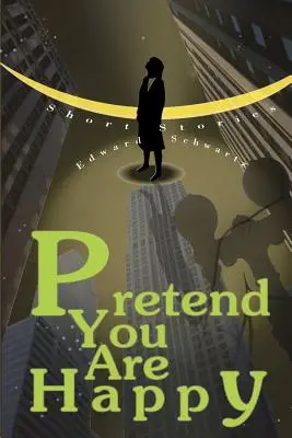 Prétendez que vous êtes heureux : Histoires courtes - Pretend You Are Happy: Short stories