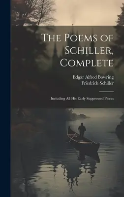 Les poèmes de Schiller, complets : Y compris toutes ses premières pièces supprimées - The Poems of Schiller, Complete: Including All His Early Suppressed Pieces