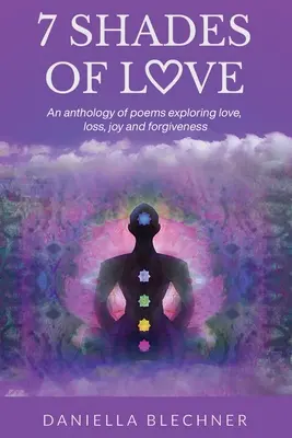 7 nuances d'amour : Une anthologie de poèmes explorant l'amour, la perte, la joie et le pardon - 7 Shades of Love: An anthology of poems exploring love, loss, joy and forgiveness