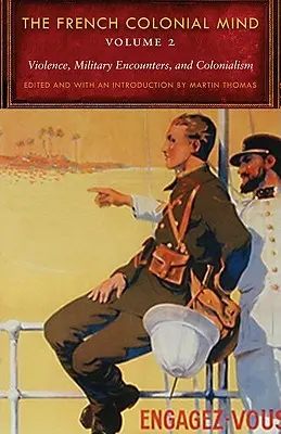 L'esprit colonial français, tome 2 : Violence, rencontres militaires et colonialisme - The French Colonial Mind, Volume 2: Violence, Military Encounters, and Colonialism