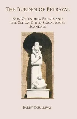 Le poids de la trahison : Les prêtres non fautifs et les scandales d'abus sexuels d'enfants au sein du clergé - The Burden of Betrayal: Non-Offending Priests and the Clergy Child Sexual Abuse Scandals