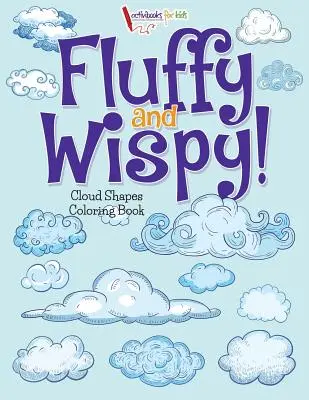 Fluffy et Wispy ! Livre de coloriage sur les formes des nuages - Fluffy and Wispy! Cloud Shapes Coloring Book