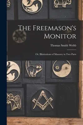 Le Moniteur du Franc-Maçon : Ou, Illustrations de la Maçonnerie en deux parties - The Freemason's Monitor: Or, Illustrations of Masonry in Two Parts