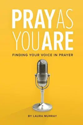 Priez comme vous êtes : Trouver sa voix dans la prière - Pray As You Are: Finding Your Voice in Prayer