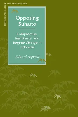 S'opposer à Suharto : Compromis, résistance et changement de régime en Indonésie - Opposing Suharto: Compromise, Resistance, and Regime Change in Indonesia