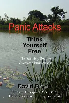 Panic Attacks Think Yourself Free : The Self-Help Book to Overcome Panic Attacks (en anglais) - Panic Attacks Think Yourself Free: The Self-Help Book to Overcome Panic Attacks