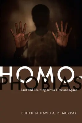 Homophobies : Le désir et le dégoût à travers le temps et l'espace - Homophobias: Lust and Loathing across Time and Space