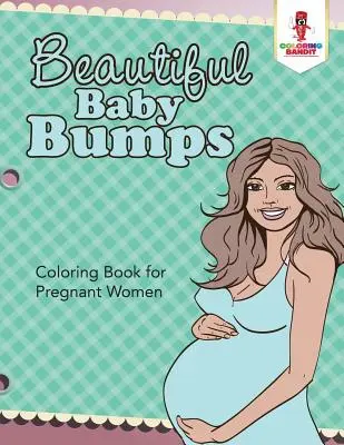 Belles bosses de bébé : Livre de coloriage pour les femmes enceintes - Beautiful Baby Bumps: Coloring Book for Pregnant Women