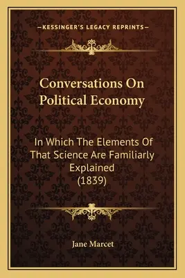 Conversations sur l'économie politique : Dans lesquelles les éléments de cette science sont familièrement expliqués (1839) - Conversations On Political Economy: In Which The Elements Of That Science Are Familiarly Explained (1839)
