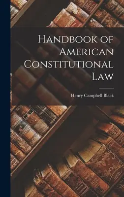 Manuel de droit constitutionnel américain - Handbook of American Constitutional Law