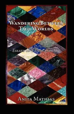 L'errance entre deux mondes : essais sur la foi et l'art - Wandering Between Two Worlds: Essays on Faith and Art