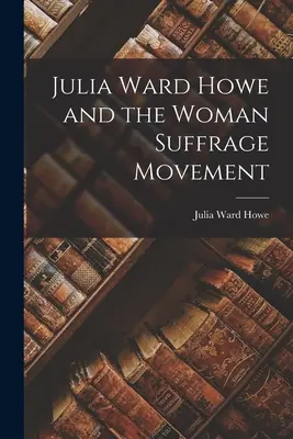 Julia Ward Howe et le mouvement pour le suffrage des femmes - Julia Ward Howe and the Woman Suffrage Movement