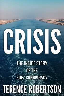 Crisis : L'histoire intérieure de la conspiration de Suez - Crisis: The Inside Story of the Suez Conspiracy