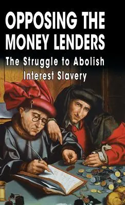 S'opposer aux prêteurs : La lutte pour l'abolition de l'esclavage financier - Opposing The Money Lenders: The Struggle to Abolish Interest Slavery