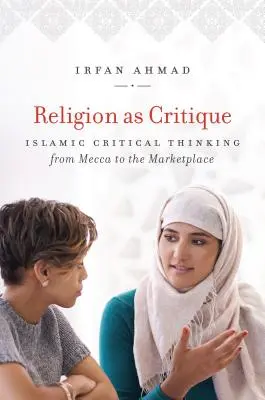 La religion en tant que critique : La pensée critique islamique de la Mecque au marché - Religion as Critique: Islamic Critical Thinking from Mecca to the Marketplace
