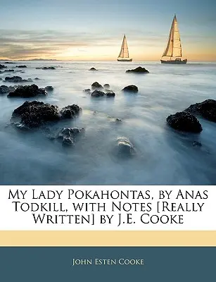 My Lady Pokahontas, par Anas Todkill, avec des notes [réellement écrites] par J.E. Cooke - My Lady Pokahontas, by Anas Todkill, with Notes [really Written] by J.E. Cooke