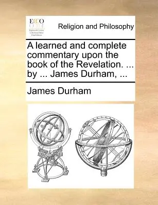 Un commentaire savant et complet sur le livre de l'Apocalypse. ... par ... James Durham, ... - A learned and complete commentary upon the book of the Revelation. ... by ... James Durham, ...