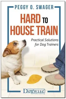 La formation des chiens à la maison est difficile : Solutions pratiques pour les dresseurs de chiens - Hard to House Train: Practical Solutions for Dog Trainers