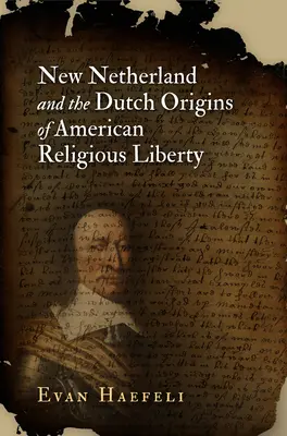 Les Nouveaux Pays-Bas et les origines néerlandaises de la liberté religieuse américaine - New Netherland and the Dutch Origins of American Religious Liberty