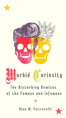Curiosité morbide : La disparition inquiétante des personnes célèbres et infâmes - Morbid Curiosity: The Disturbing Demises of the Famous and Infamous