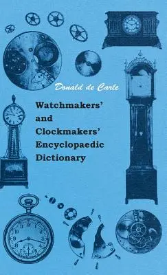 Dictionnaire encyclopédique de l'horlogerie - Watchmakers' and Clockmakers' Encyclopaedic Dictionary