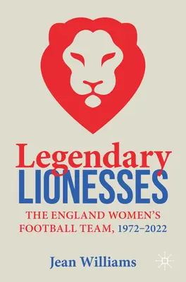 Lionnes légendaires : L'équipe d'Angleterre de football féminin, 1972-2022 - Legendary Lionesses: The England Women's Football Team, 1972-2022