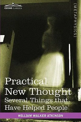 La nouvelle pensée pratique : Plusieurs choses qui ont aidé les gens - Practical New Thought: Several Things That Have Helped People