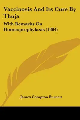 La vaccine et sa guérison par le thuya : Avec des remarques sur l'homéoprophylaxie (1884) - Vaccinosis And Its Cure By Thuja: With Remarks On Homeoprophylaxis (1884)