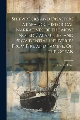 Naufrages et désastres en mer, ou récits historiques des calamités les plus notables et des délivrances providentielles du feu et de la famine sur les océans. - Shipwrecks and Disasters at Sea, Or, Historical Narratives of the Most Noted Calamities, and Providential Deliveries From Fire and Famine, On the Ocea