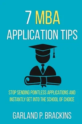 7 MBA Application Tips : Arrêtez d'envoyer des candidatures inutiles et entrez instantanément dans l'école de votre choix. - 7 MBA Application Tips: Stop Sending Pointless Applications And Instantly Get Into The School Of Choice