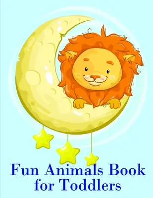Livre des animaux pour les tout-petits : Les pages de coloriage pour un apprentissage facile et amusant pour les tout-petits et les enfants d'âge préscolaire - Fun Animals Book for Toddlers: The Coloring Pages for Easy and Funny Learning for Toddlers and Preschool Kids