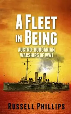 Une flotte en devenir : Les navires de guerre austro-hongrois de la Première Guerre mondiale - A Fleet in Being: Austro-Hungarian Warships of WWI