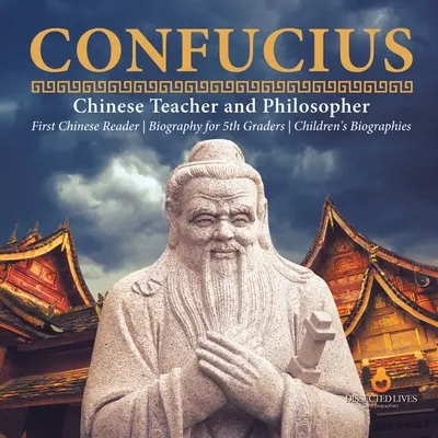 Confucius, professeur et philosophe chinois Biographie du premier lecteur chinois pour les élèves de 5e année Biographies d'enfants - Confucius Chinese Teacher and Philosopher First Chinese Reader Biography for 5th Graders Children's Biographies