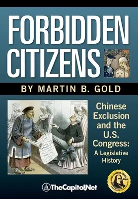 Citoyens interdits : L'exclusion des Chinois et le Congrès américain : Une histoire législative - Forbidden Citizens: Chinese Exclusion and the U.S. Congress: A Legislative History