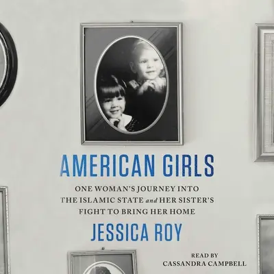 American Girls : Le voyage d'une femme au sein de l'État islamique et le combat de sa sœur pour la ramener à la maison - American Girls: One Woman's Journey Into the Islamic State and Her Sister's Fight to Bring Her Home