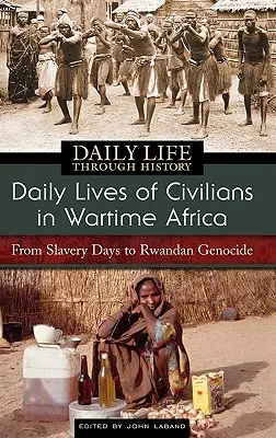 La vie quotidienne des civils en Afrique en temps de guerre : De l'esclavage au génocide rwandais - Daily Lives of Civilians in Wartime Africa: From Slavery Days to Rwandan Genocide