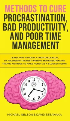 Méthodes pour guérir la procrastination, la mauvaise productivité et la mauvaise gestion du temps : Apprenez à arrêter de procrastiner avec une équation simple, faite pour augmenter la productivité. - Methods to Cure Procrastination, Bad Productivity, and Poor Time Management: Learn How to Stop Procrastinating with a Simple Equation, Made to Increas